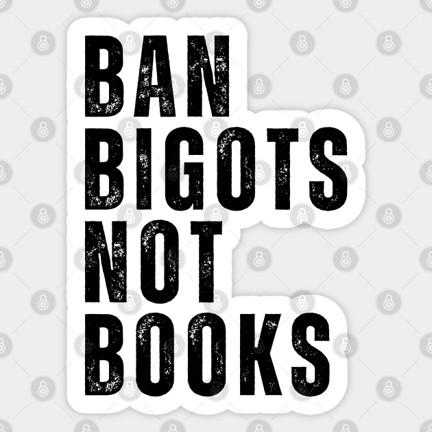 Ban Bigots Not Books Ban Bigots Not Books Sticker TeePublic